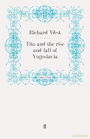 Tito and the Rise and Fall of Yugoslavia - Richard West [KSIĄŻKA]