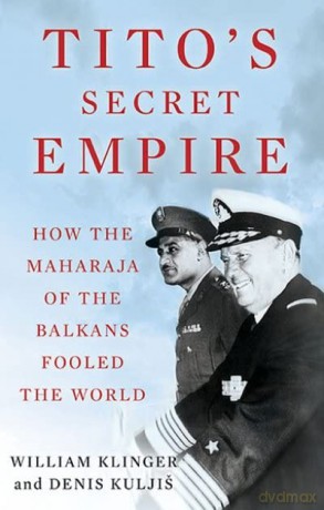 Tito's Secret Empire: How the Maharaja of the Balkans Fooled the World - William Klinger [KSIĄŻKA]