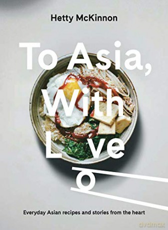 To Asia, with Love: Everyday Asian Recipes and Stories from the Heart - Hetty McKinnon [KSIĄŻKA]