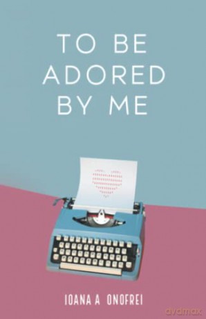 To Be Adored By Me - Ioana A Onofrei [KSIĄŻKA]