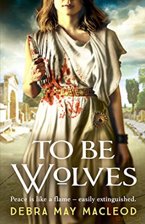 To Be Wolves: A breathtaking novel of the Vestal Virgins: 2 (The Vesta Shadows series) - Debra May Macleod [KSIĄŻKA]