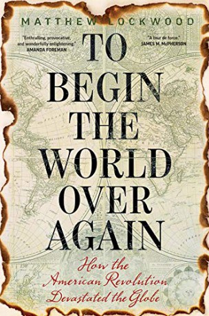 To Begin the World Over Again: How the American Revolution Devastated the Globe - Matthew Lockwood [KSIĄŻKA]