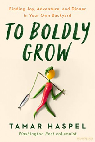 To Boldly Grow: Finding Joy, Adventure, and Dinner in Your Own Backyard - Haspel [KSIĄŻKA]
