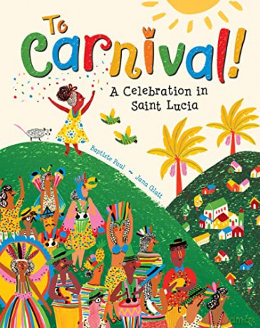 To Carnival!: A Celebration in St Lucia: 1 - Baptiste Paul [KSIĄŻKA]