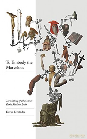 To Embody the Marvellous: The Making of Illusions in Early Modern Spain - Esther Fernández [KSIĄŻKA]