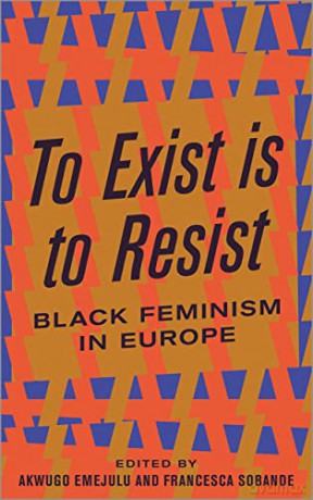 To Exist is to Resist: Black Feminism in Europe - Akwugo Emejulu [KSIĄŻKA]