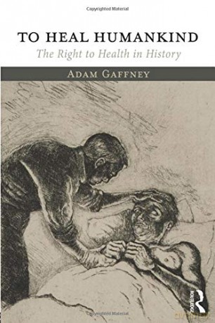 To Heal Humankind: The Right to Health in History - Adam Gaffney [KSIĄŻKA]