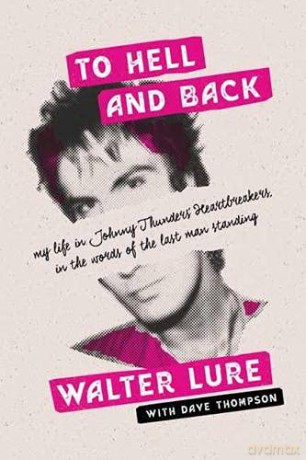 To Hell and Back: My Life in Johnny Thunders' Heartbreakers, in the Words of the Last Man Standing - Walter Lure [KSIĄŻKA]