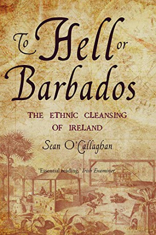 To Hell or Barbados: The ethnic cleansing of Ireland - Sean O'Callaghan [KSIĄŻKA]