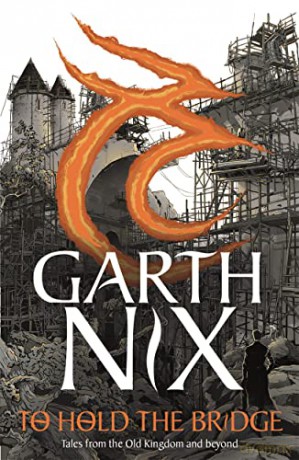 To Hold The Bridge: Tales from the Old Kingdom and Beyond - Garth Nix [KSIĄŻKA]