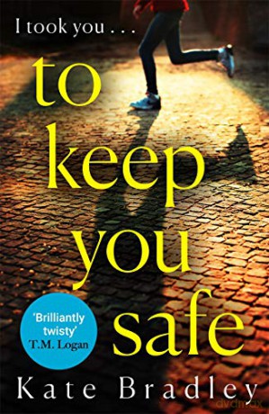 To Keep You Safe: A gripping and unpredictable new thriller you won't be able to put down - Kate Bradley [KSIĄŻKA]