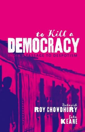To Kill A Democracy: India's Passage to Despotism - Debasish Roy Chowdhury [KSIĄŻKA]