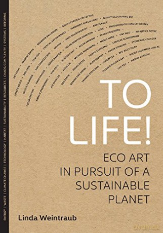 To Life!: Eco Art in Pursuit of a Sustainable Planet - Linda Weintraub [KSIĄŻKA]
