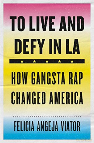 To Live and Defy in LA: How Gangsta Rap Changed America - Felicia Angeja Viator [KSIĄŻKA]
