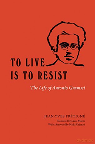 To Live Is to Resist: The Life of Antonio Gramsci - Jean-Yves Fretigne [KSIĄŻKA]