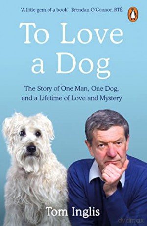 To Love a Dog: The Story of One Man, One Dog, and a Lifetime of Love and Mystery - Tom Inglis [KSIĄŻKA]