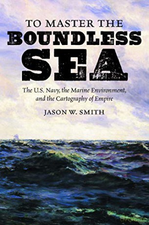 To Master the Boundless Sea: The U.S. Navy, the Marine Environment, and the Cartography of Empire (Flows, Migrations, and Exchanges) - Jason W. Smith [KSIĄŻKA]