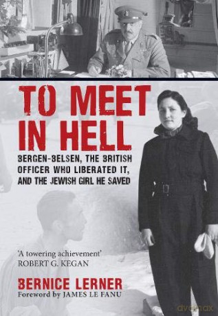 To Meet in Hell: Bergen-Belsen, the British Officer Who Liberated It, and the Jewish Girl He Saved - Bernice Lerner [KSIĄŻKA]