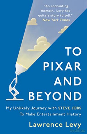 To Pixar and Beyond: My Unlikely Journey with Steve Jobs to Make Entertainment History - Lawrence Levy [KSIĄŻKA]