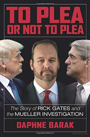 To Plea or Not to Plea: The Story of Rick Gates and the Mueller Investigation - Daphne Barak [KSIĄŻKA]