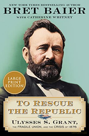 To Rescue the Republic: Ulysses S. Grant, the Fragile Union, and the Crisis of 1876 - Bret Baier [KSIĄŻKA]
