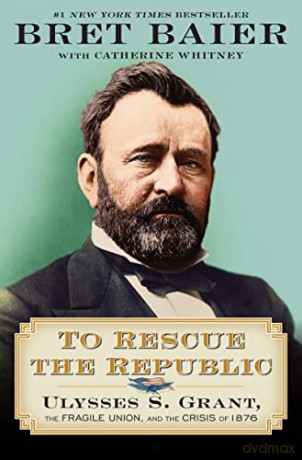To Rescue the Republic: Ulysses S. Grant, the Fragile Union, and the Crisis of 1876 - Bret Baier [KSIĄŻKA]