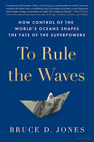 To Rule the Waves (Export): How Control of the World's Oceans Determines the Fate of the Superpowers - Bruce Jones [KSIĄŻKA]