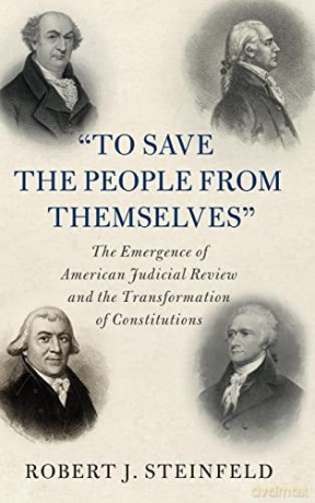 'To Save the People from Themselves': The Emergence of American Judicial Review and the Transformation of Constitutions (Cambridge Historical Studies in American Law and Society) - Robert J. Steinfeld [KSIĄŻKA]
