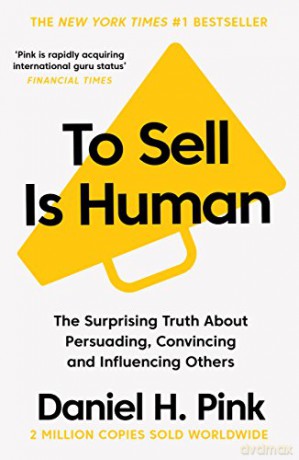 To Sell Is Human: The Surprising Truth About Persuading, Convincing, and Influencing Others - Daniel H. Pink [KSIĄŻKA]