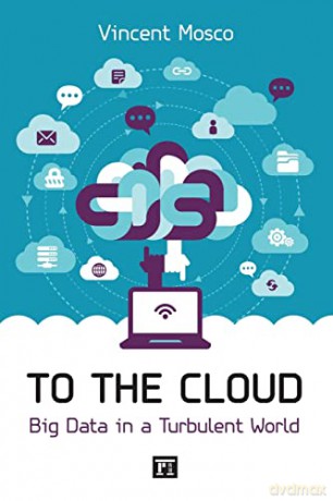 To the Cloud: Big Data in a Turbulent World - Vincent Mosco [KSIĄŻKA]