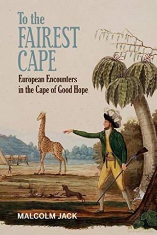 To the Fairest Cape: European Encounters in the Cape of Good Hope - Malcolm Jack [KSIĄŻKA]