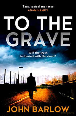 To the Grave: The gritty and gripping new Yorkshire crime series for 2022 - John Barlow [KSIĄŻKA]