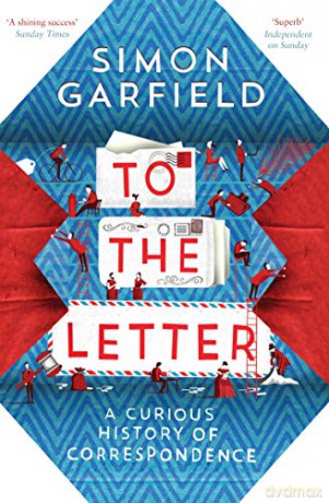 To the Letter: A Curious History of Correspondence - Simon Garfield [KSIĄŻKA]