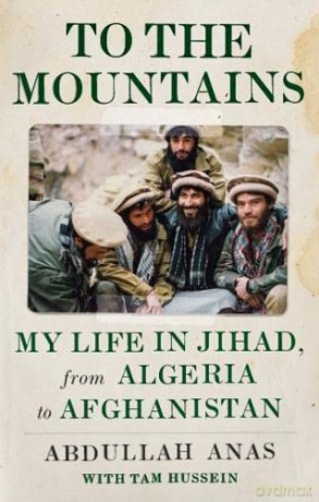 To the Mountains: My Life in Jihad, from Algeria to Afghanistan - Abdullah Anas [KSIĄŻKA]