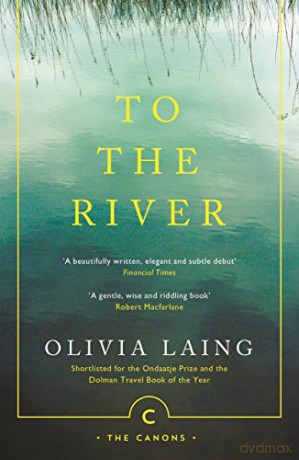 To the River: A Journey Beneath the Surface: 71 (Canons) - Olivia Laing [KSIĄŻKA]