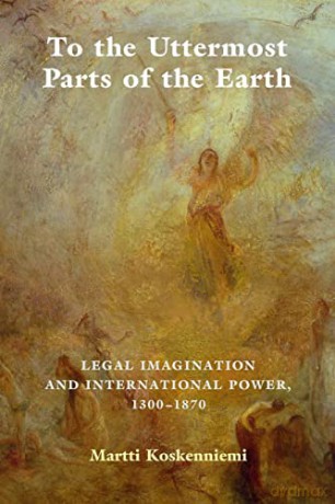 To the Uttermost Parts of the Earth: Legal Imagination and International Power 1300-1870 - Martti Koskenniemi [KSIĄŻKA]