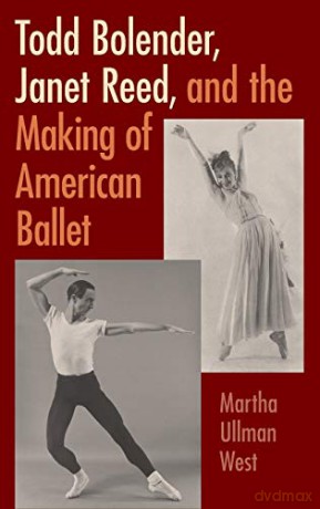 Todd Bolender, Janet Reed, and the Making of American Ballet - Martha Ullman West [KSIĄŻKA]
