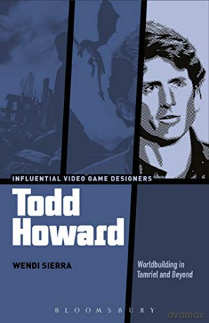 Todd Howard (Influential Video Game Designers): Worldbuilding in Tamriel and Beyond - Wendi Sierra [KSIĄŻKA]