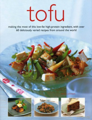 Tofu: Making the Most of This Low-Fat High-Protein Ingredient, with Over 60 Deliciously Varied Recipes from Around the World - Becky Johnson [KSIĄŻKA]