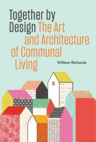 Together by Design: The Art and Architecture of Communal Living - William Richards [KSIĄŻKA]