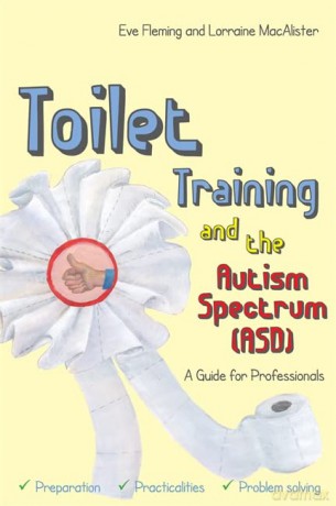 Toilet Training and the Autism Spectrum (ASD): A Guide for Professionals - Eve Fleming and Lorraine MacAlister [KSIĄŻKA]