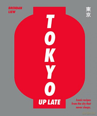 Tokyo Up Late: Iconic recipes from the city that never sleeps - Caryn Liew [KSIĄŻKA]