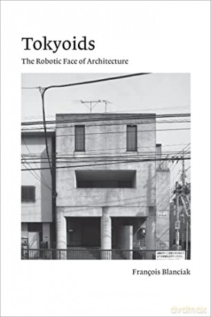 Tokyoids: The Robotic Face of Architecture - Francois Blanciak [KSIĄŻKA]