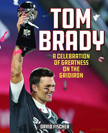 Tom Brady: A Celebration of Greatness on the Gridiron - David Fischer [KSIĄŻKA]