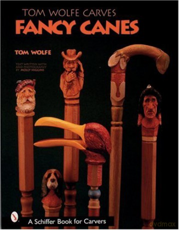 TOM WOLFE CARVES FANCY CANES (Schiffer Book for Carvers) [KSIĄŻKA]