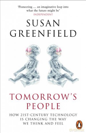 Tomorrow's People: How 21st-Century Technology is Changing the Way We Think and Feel - Susan Greenfield [KSIĄŻKA]