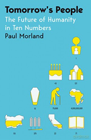Tomorrow's People: The Future of Humanity in Ten Numbers - Paul Morland [KSIĄŻKA]