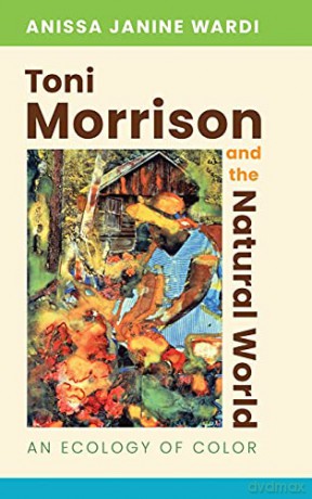 Toni Morrison and the Natural World: An Ecology of Color - Anissa Janine Wardi [KSIĄŻKA]