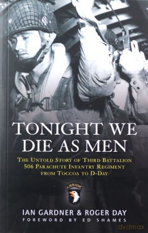 Tonight We Die As Men: The untold story of Third Battalion 506 Parachute Infantry Regiment from Tocchoa to D-Day - Ian Gardner [KSIĄŻKA]