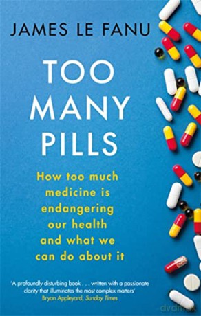Too Many Pills: How Too Much Medicine is Endangering Our Health and What We Can Do About It - Dr James Le Fanu [KSIĄŻKA]